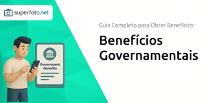Benefícios Governamentais: Guia Completo para Obter Benefícios